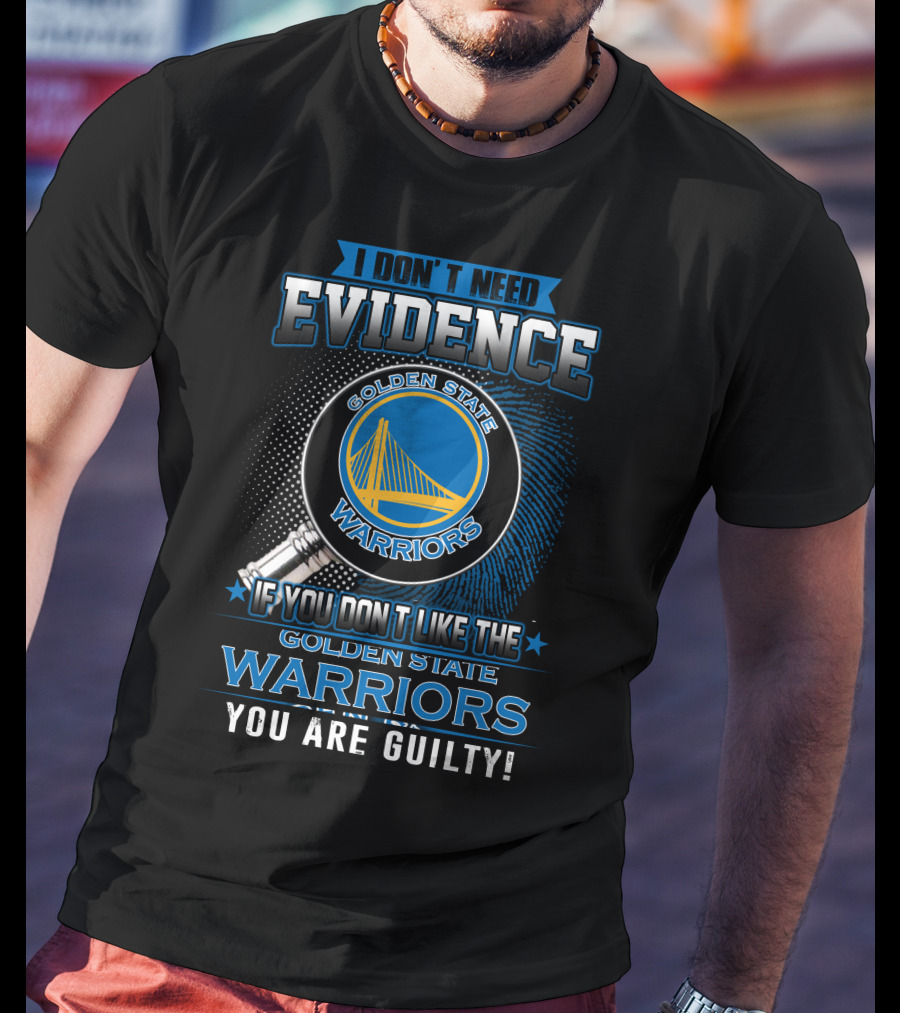 I Don't Need Evidence Golden State Warriors You Are Guilty T-Shirt