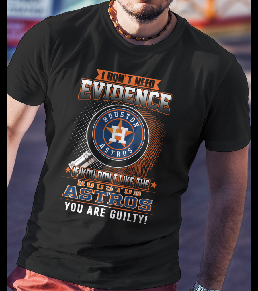 I Don't Need Evidence Houston Astros You Are Guilty! T-Shirt