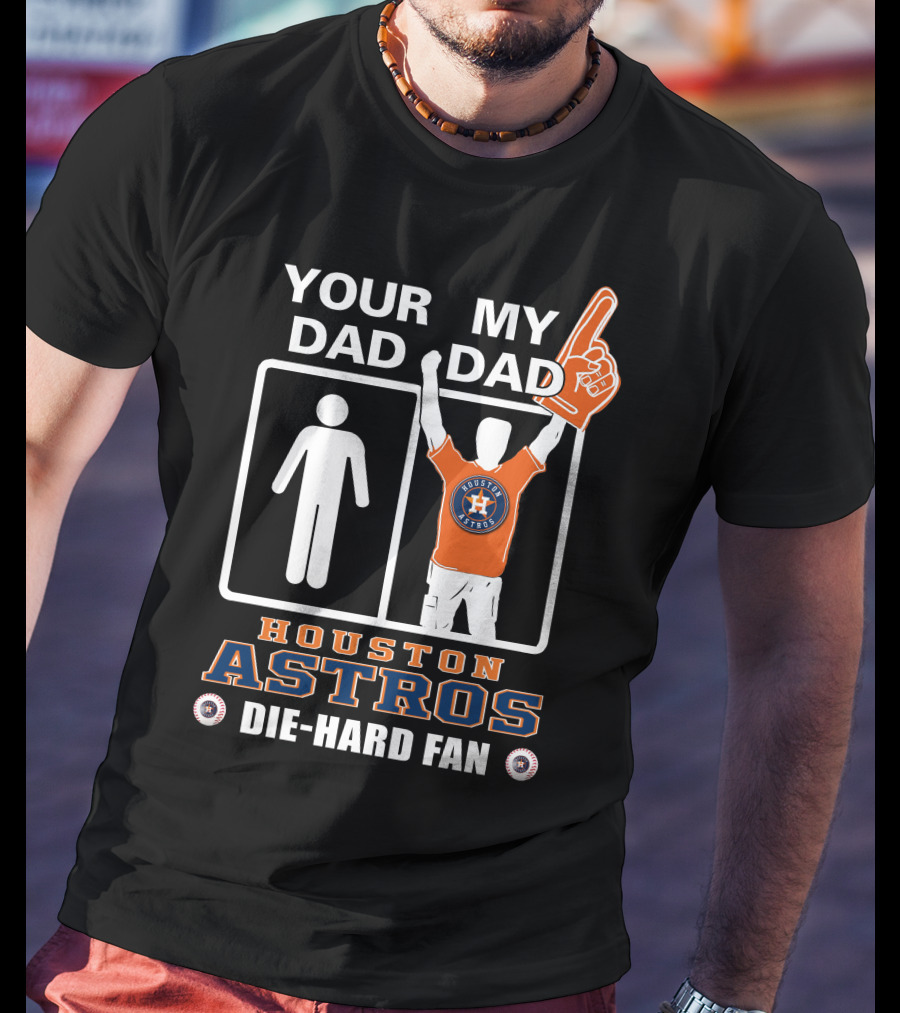 Your Dad My Dad Houston Astros Die-Hard Fan T-Shirt