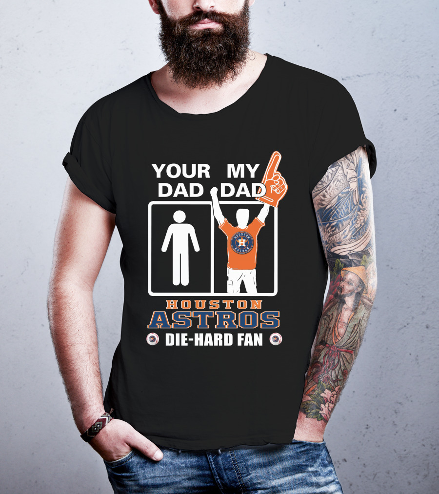 Your Dad My Dad Houston Astros Die-Hard Fan T-Shirt