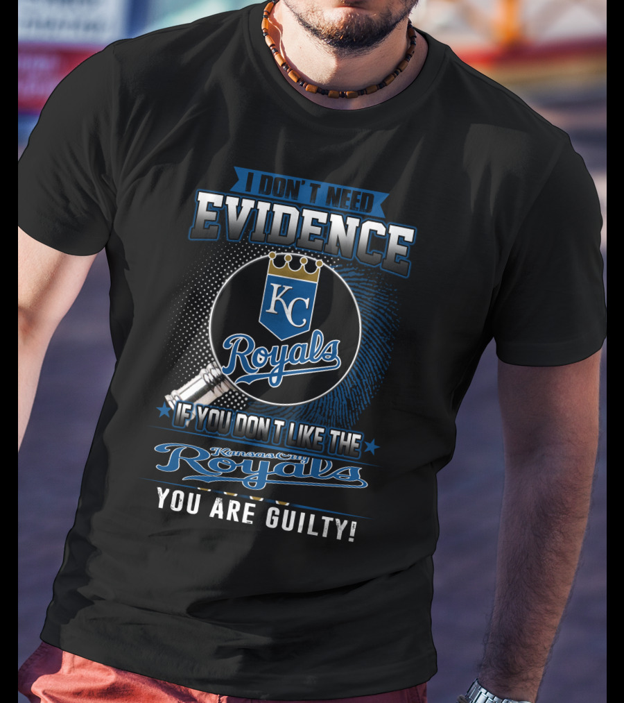 I Don't Need Evidence If You Don't Like The Kansas City Royals You Are Guilty Kc Royals T-Shirt