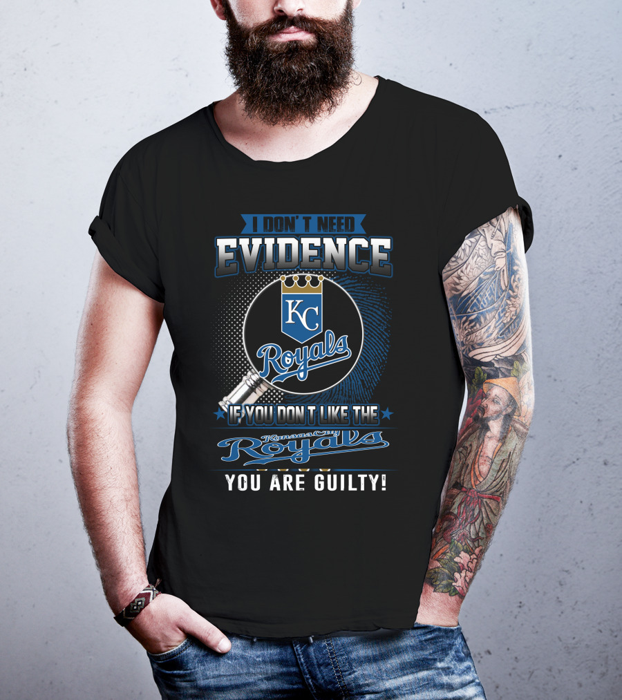 I Don't Need Evidence If You Don't Like The Kansas City Royals You Are Guilty Kc Royals T-Shirt