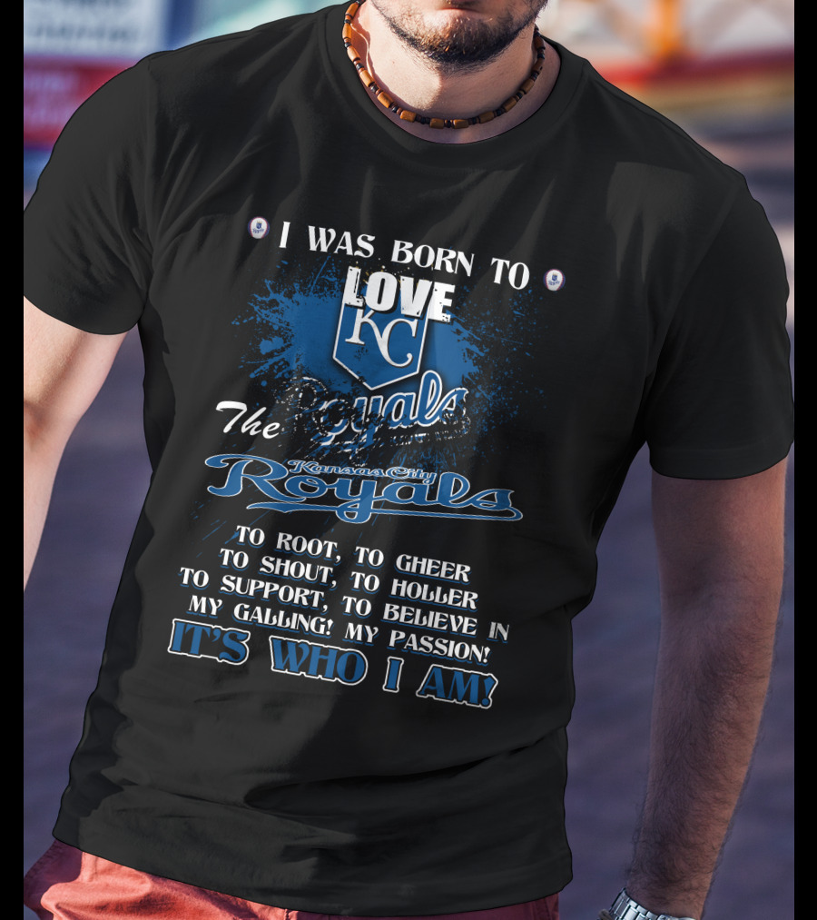I Was Born To Love KC Royals To Root To Cheer To Shout Kansas City Royals It's Who I Am T-Shirt