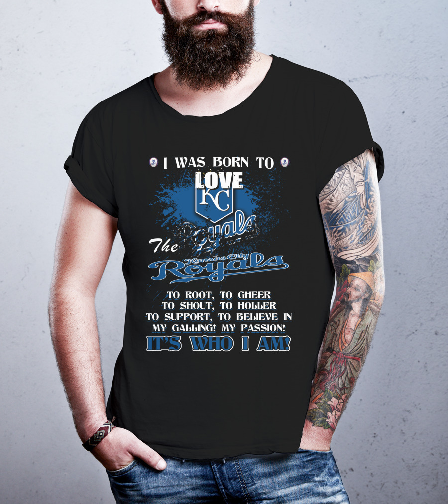 I Was Born To Love KC Royals To Root To Cheer To Shout Kansas City Royals It's Who I Am T-Shirt