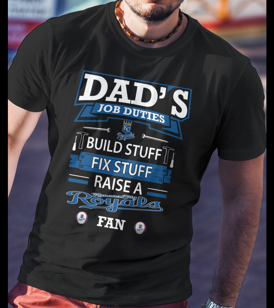 DAD'S JOB DUTIES KC Royals Build Stuff Fix Stuff Raise A Kansas City Royals Fan T-Shirt