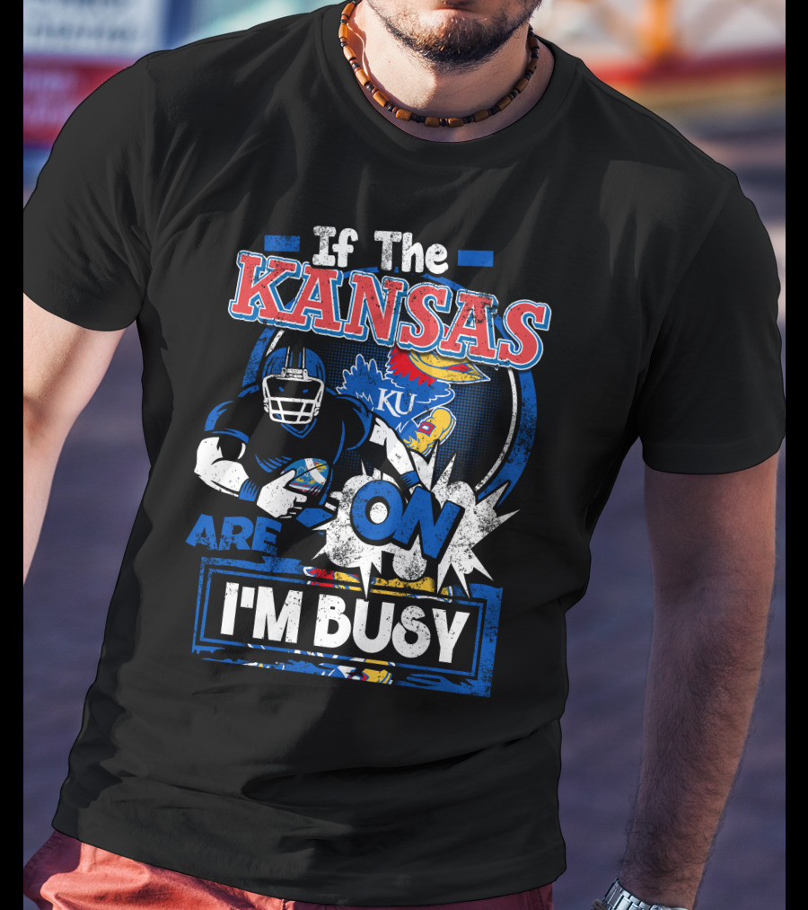 If The Kansas Jayhawks Are On I'm Busy T-Shirt