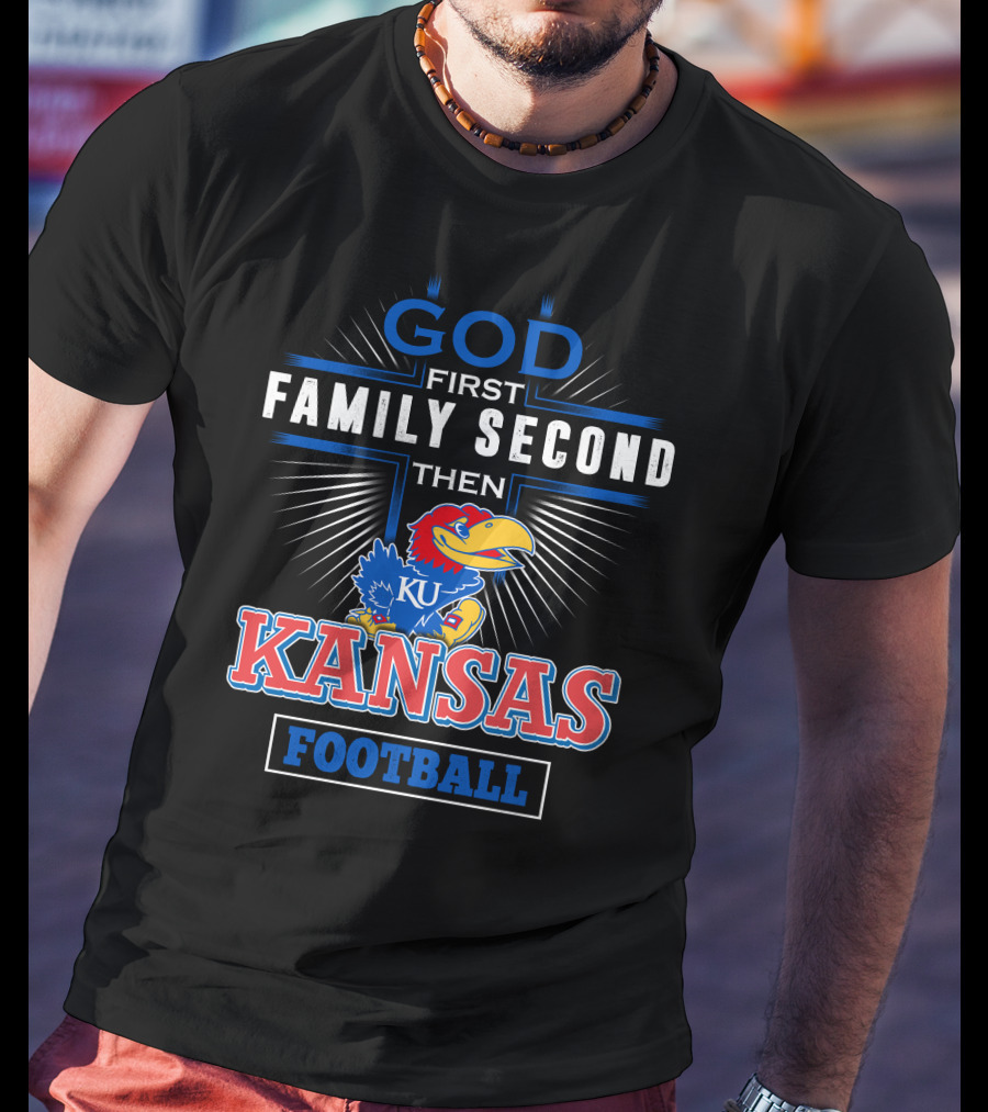God First Family Second Then Kansas Football KU Jayhawks T-Shirt