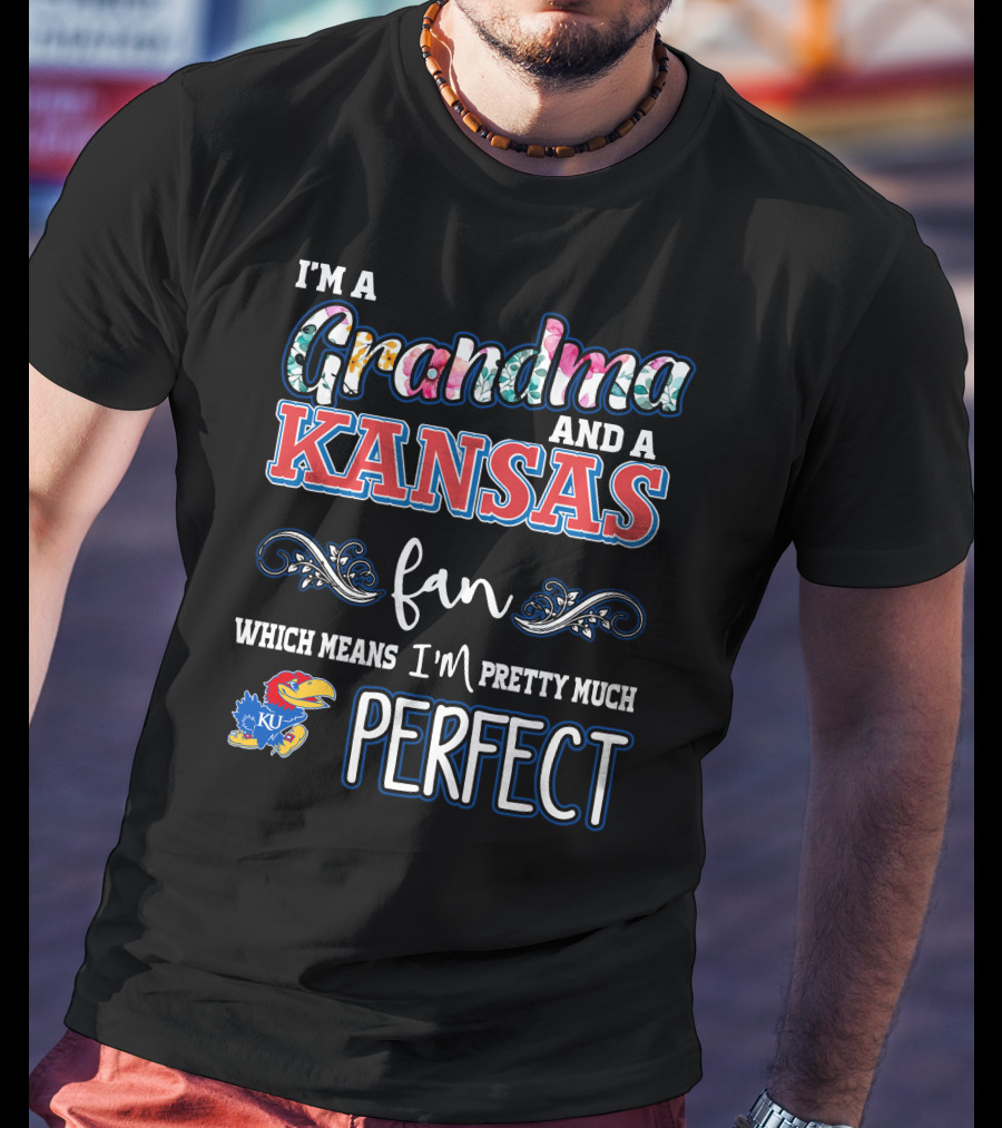 I'm A Grandma And A Kansas Fan Which Means I'm Pretty Much Perfect T-Shirt