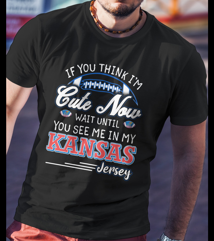 If You Think I'm Cute Now Wait Until You See Me In My Kansas Jersey T-Shirt
