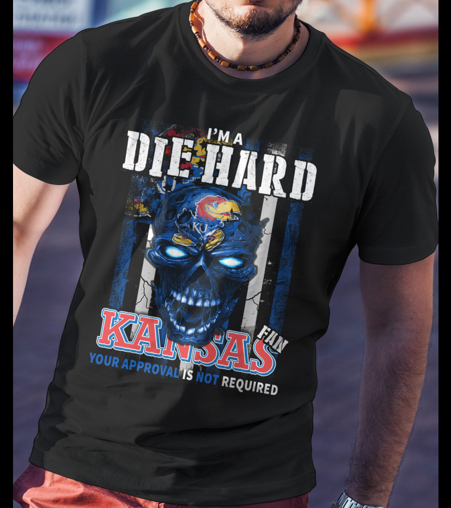 I'm A Die Hard Kansas Fan Your Approval Is Not Required KU Jayhawks T-Shirt