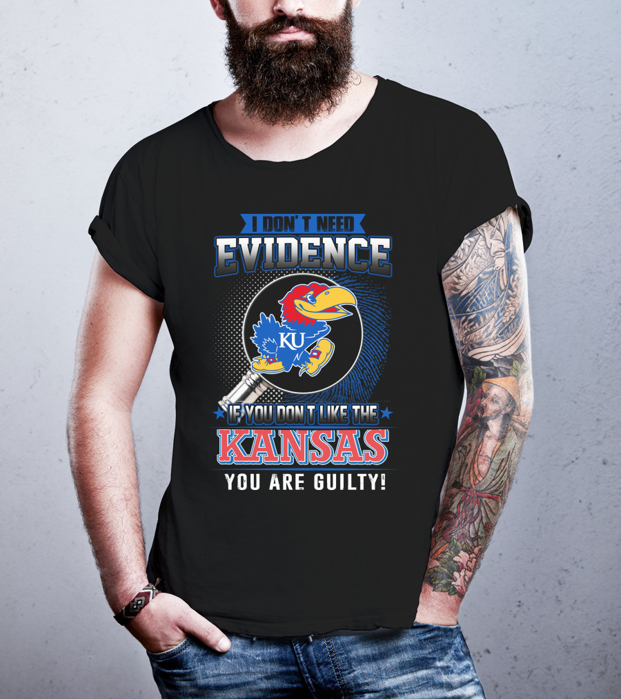 I Don't Need Evidence If You Don't Like The Kansas Jayhawks You Are Guilty T-Shirt