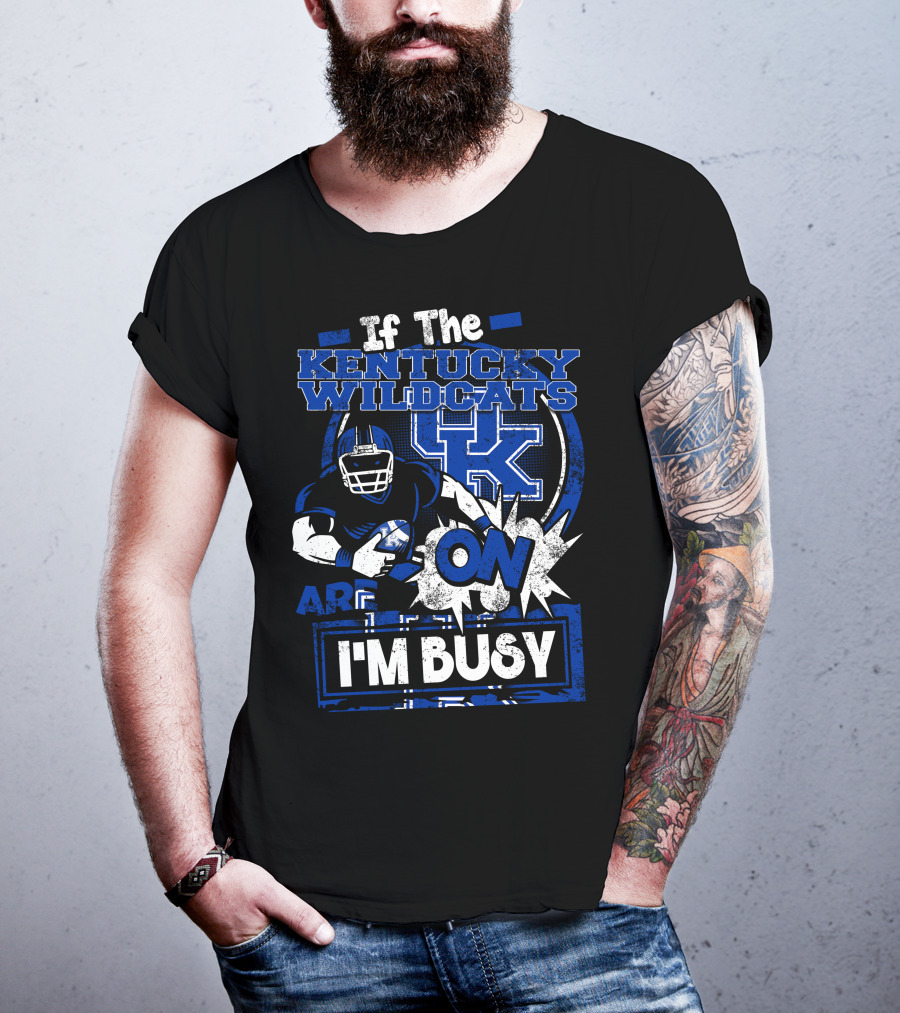 If The Kentucky Wildcats Are On I'm Busy T-Shirt