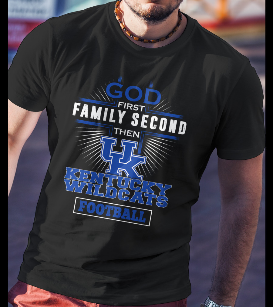 God First Family Second Then Kentucky Wildcats Football T-Shirt
