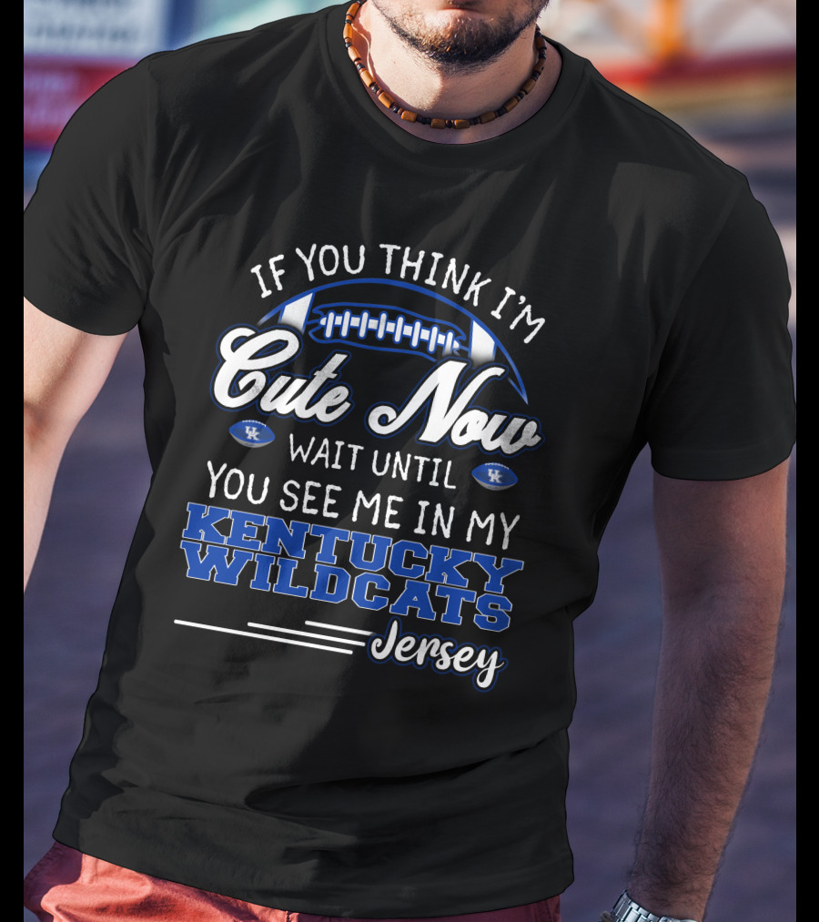 If You Think I'm Cute Now Wait Until You See Me In My Kentucky Wildcats Jersey T-Shirt