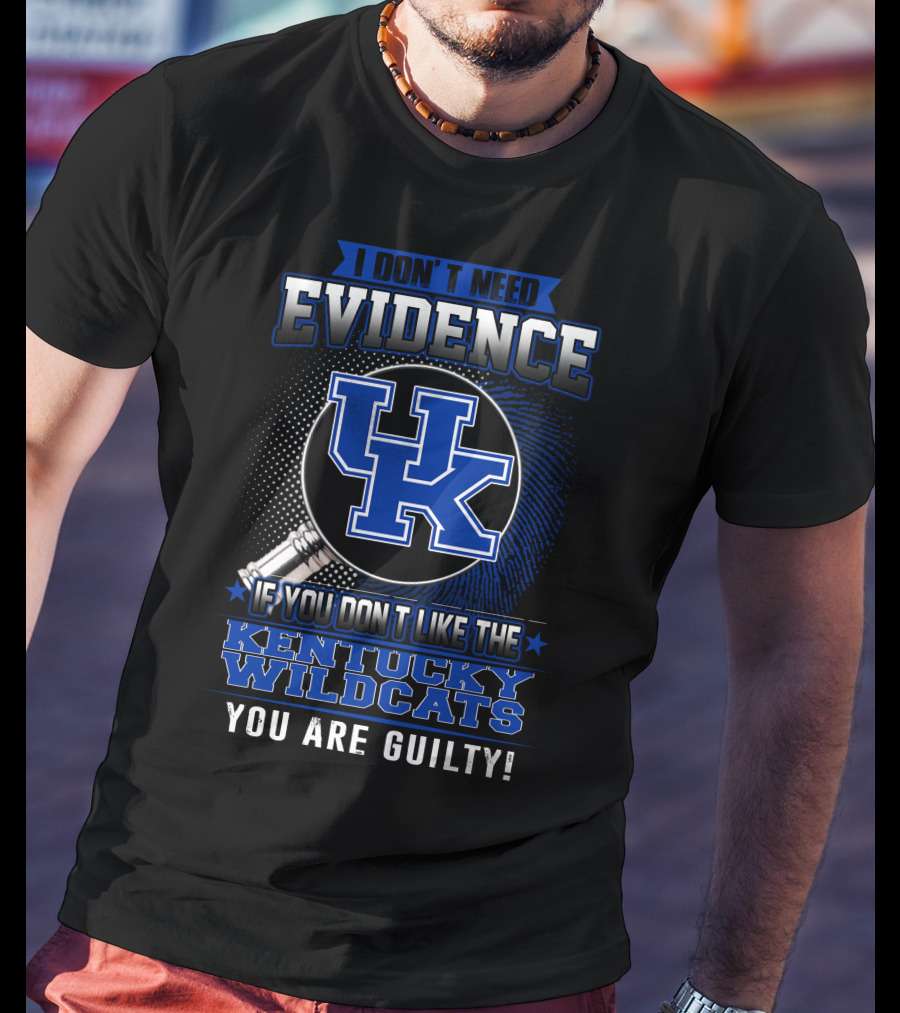I Don't Need Evidence If You Don't Like The Kentucky Wildcats You Are Guilty T-Shirt