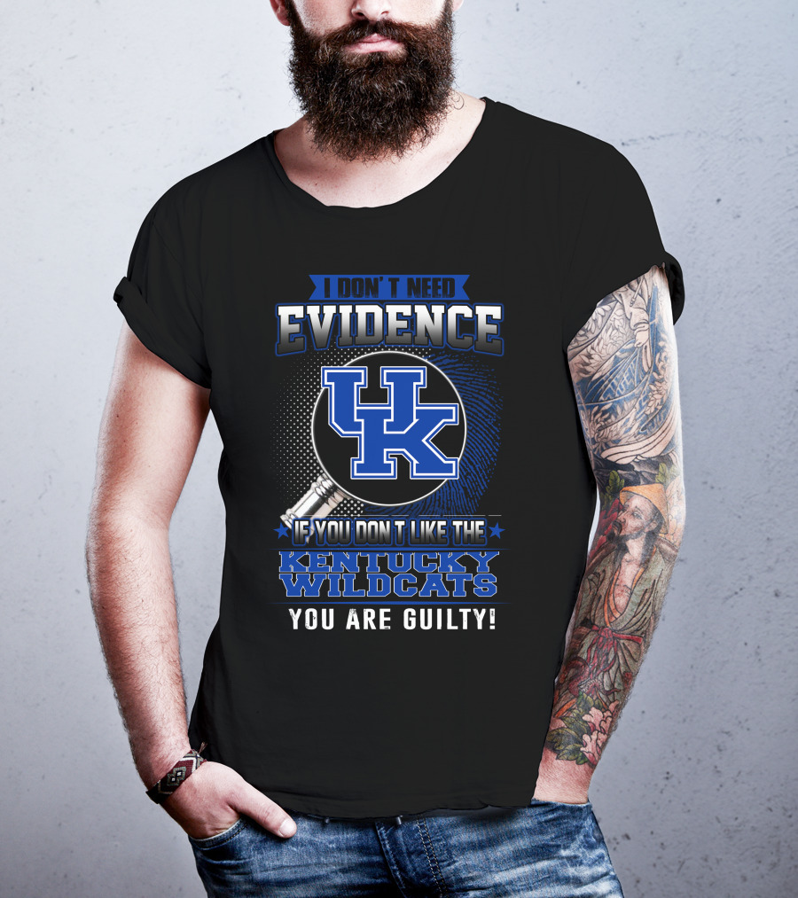 I Don't Need Evidence If You Don't Like The Kentucky Wildcats You Are Guilty T-Shirt