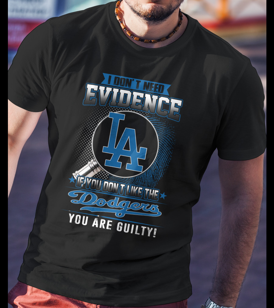 I Don't Need Evidence If You Don't Like The Dodgers You Are Guilty Los Angeles Dodgers T-Shirt