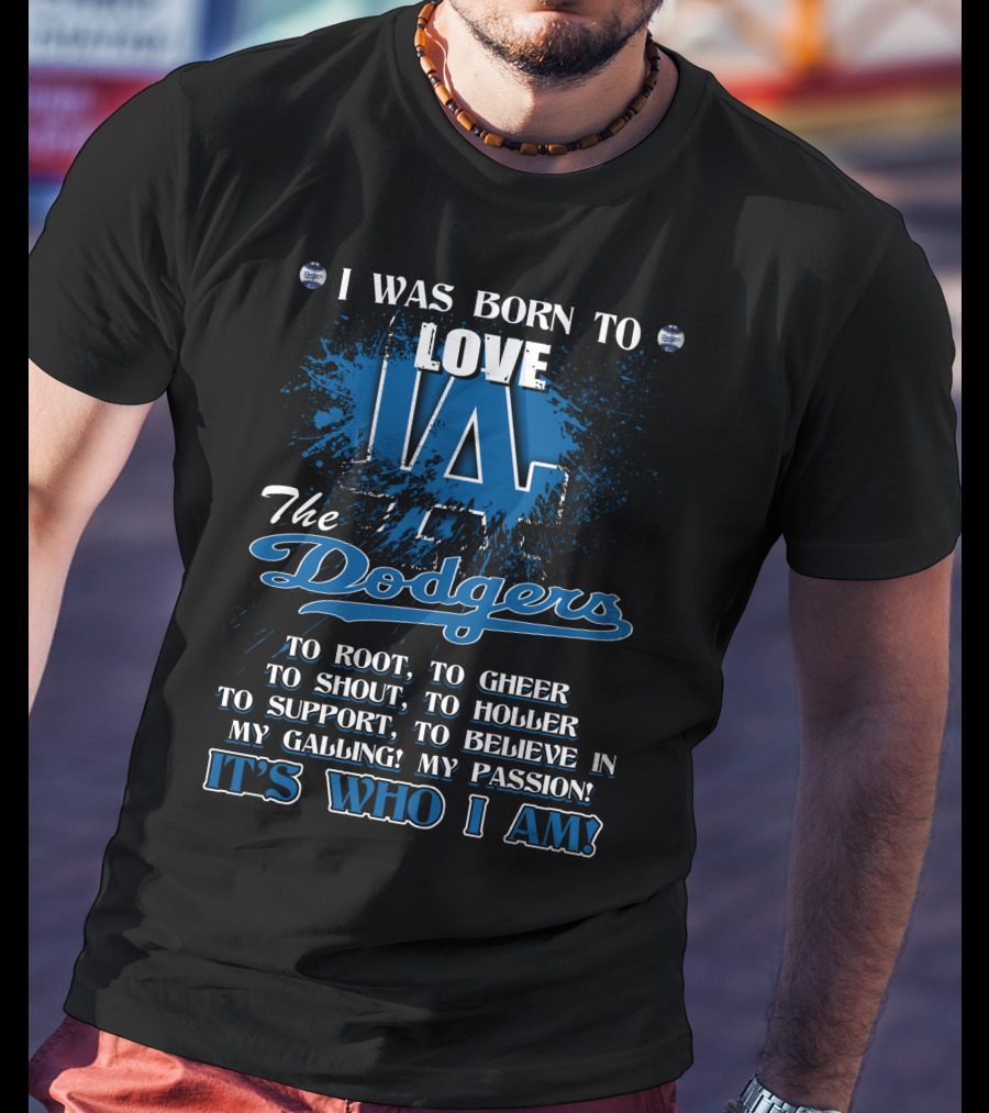 I Was Born To Love LA Dodgers It's Who I Am T-Shirt