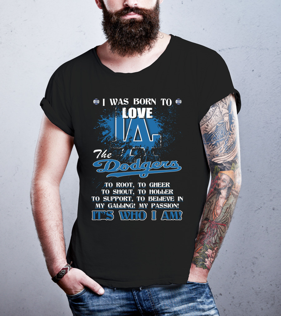 I Was Born To Love LA Dodgers It's Who I Am T-Shirt