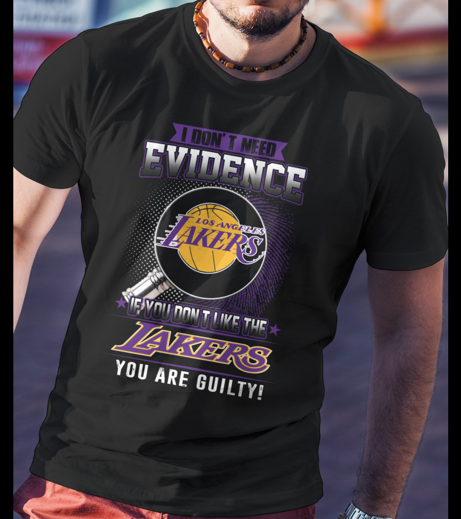 I Don't Need Evidence If You Don't Like The Los Angeles Lakers You Are Guilty T-Shirt