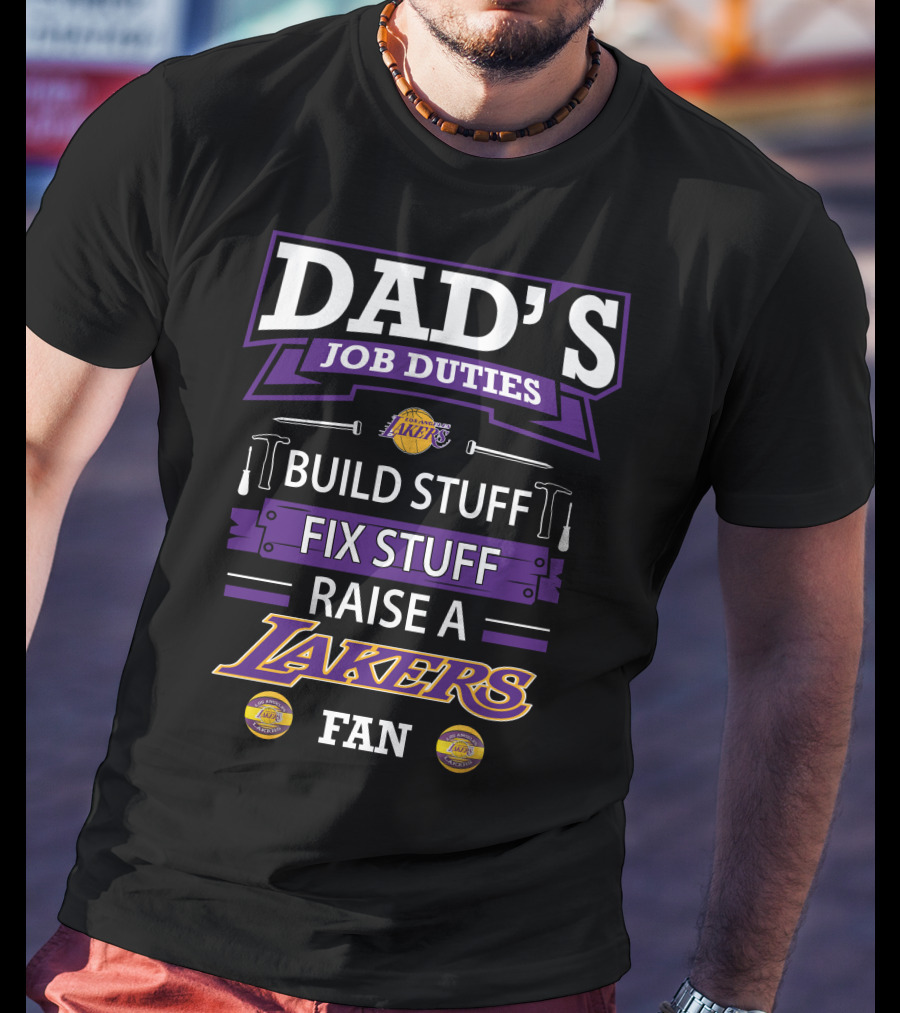 Dad's Job Duties Build Stuff Fix Stuff Raise A Los Angeles Lakers Fan T-Shirt