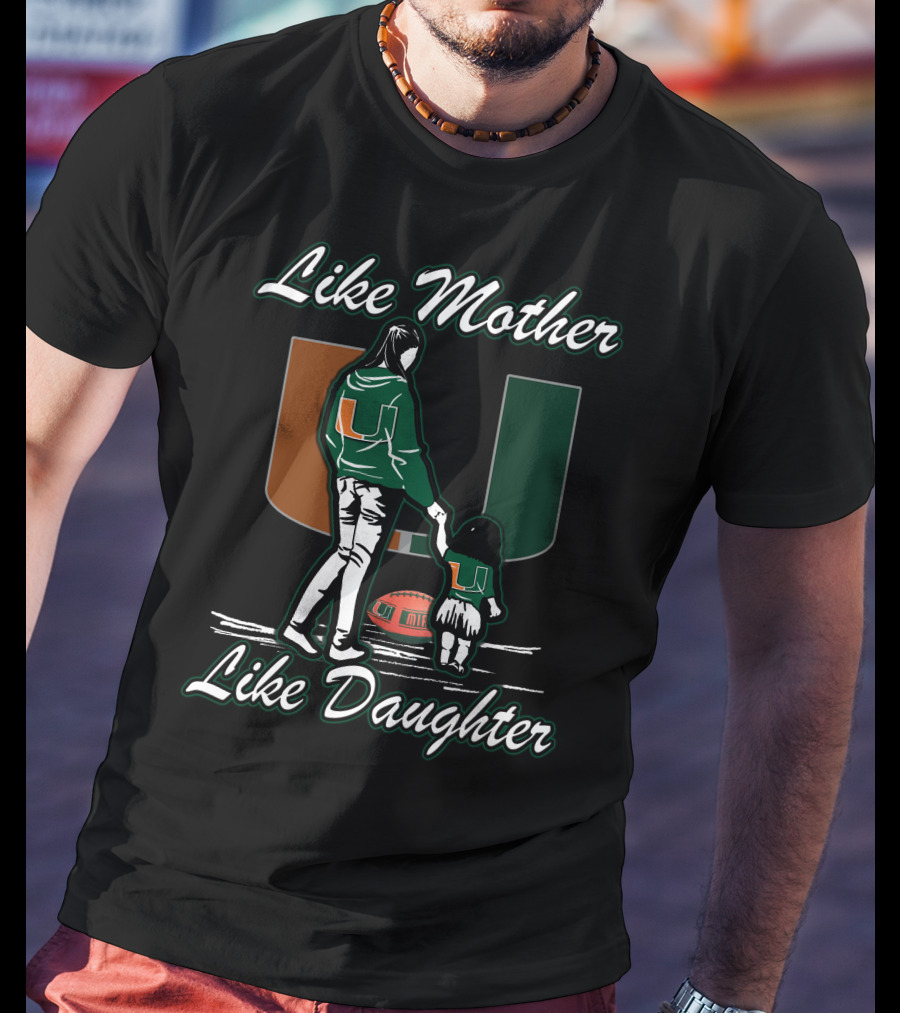 Like Mother Like Daughter Miami Hurricanes Football U T-Shirt