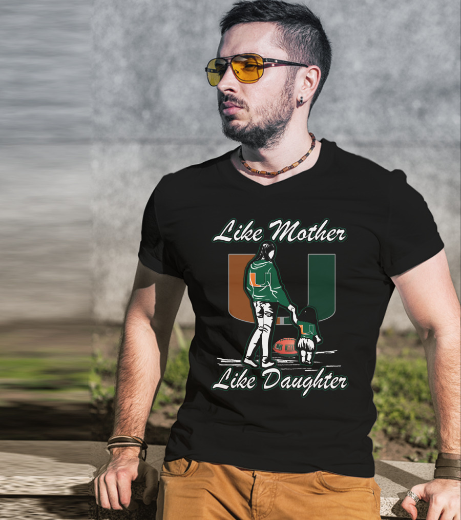 Like Mother Like Daughter Miami Hurricanes Football U T-Shirt