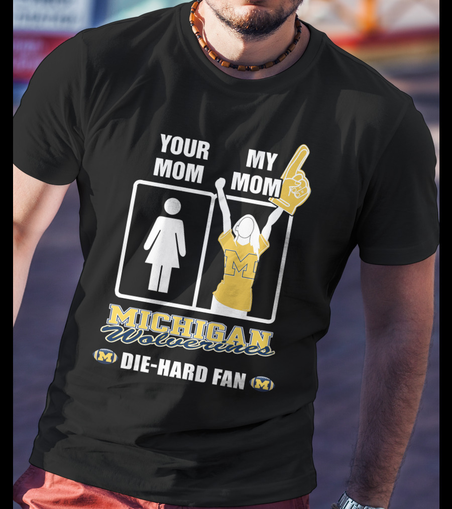 Your Mom My Mom Michigan Wolverines Die-Hard Fan T-Shirt