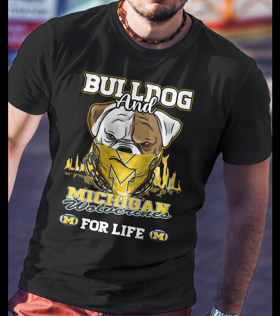 Bulldog And Michigan Wolverines For Life T-Shirt