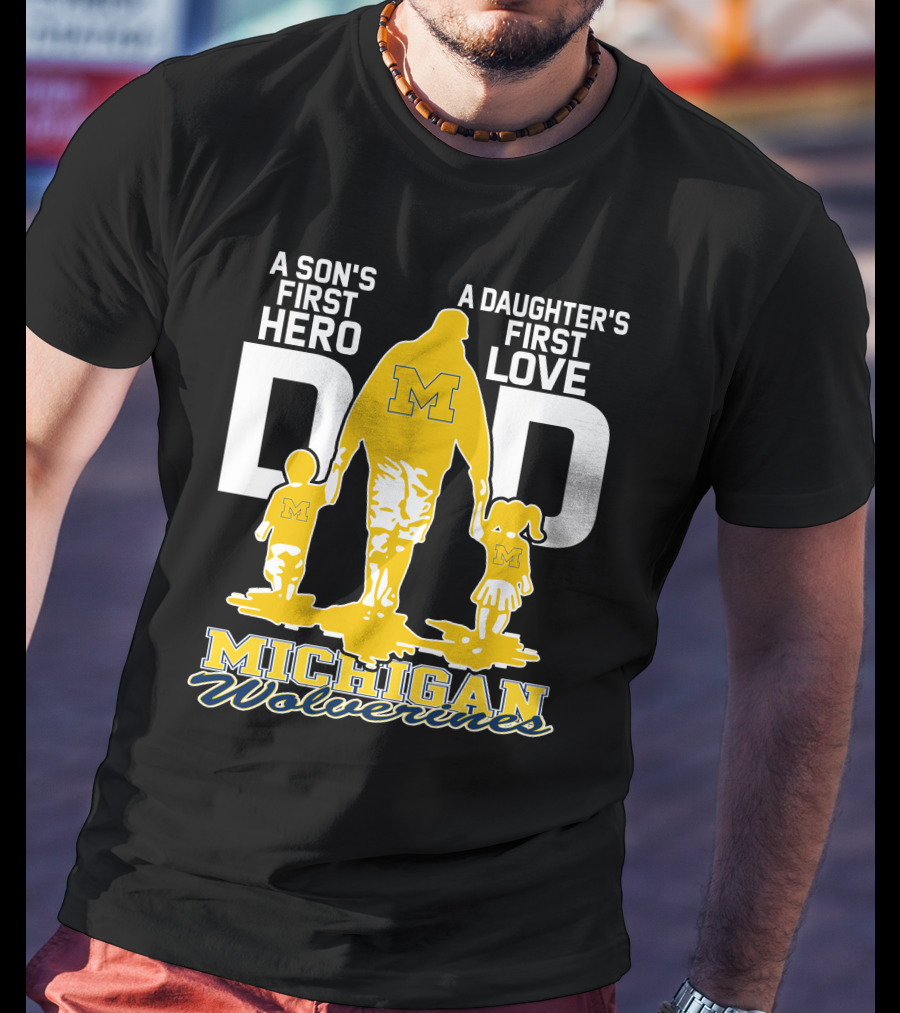 A Son's First Hero A Daughter's First Love Dad Michigan Wolverines T-Shirt