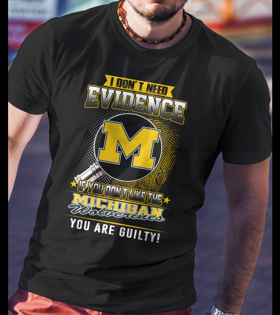 I Don't Need Evidence Michigan Wolverines You Are Guilty T-Shirt