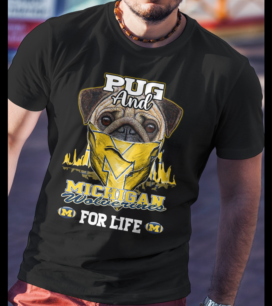 Pug And Michigan Wolverines For Life T-Shirt