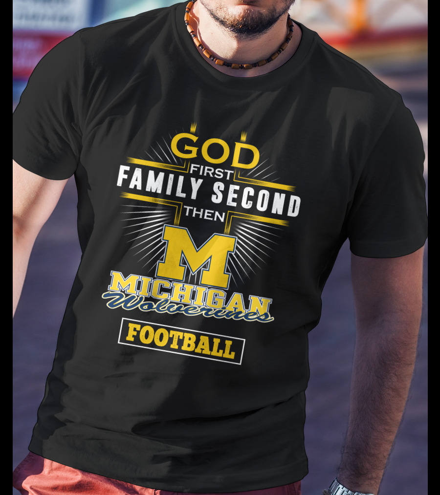 God First Family Second Then Michigan Wolverines Football T-Shirt