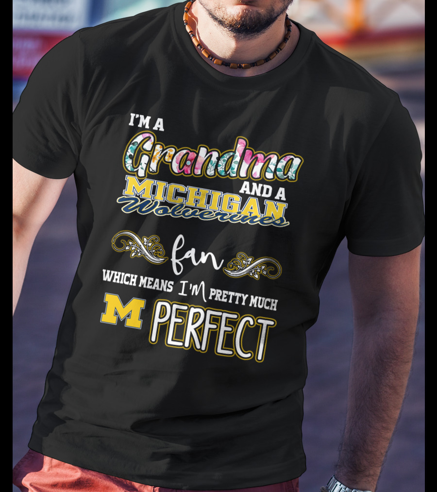 I'm A Grandma And A Michigan Wolverines Fan Which Means I'm Pretty Much Perfect T-Shirt