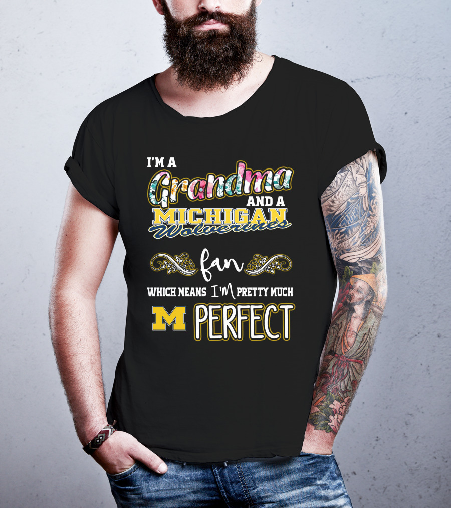 I'm A Grandma And A Michigan Wolverines Fan Which Means I'm Pretty Much Perfect T-Shirt