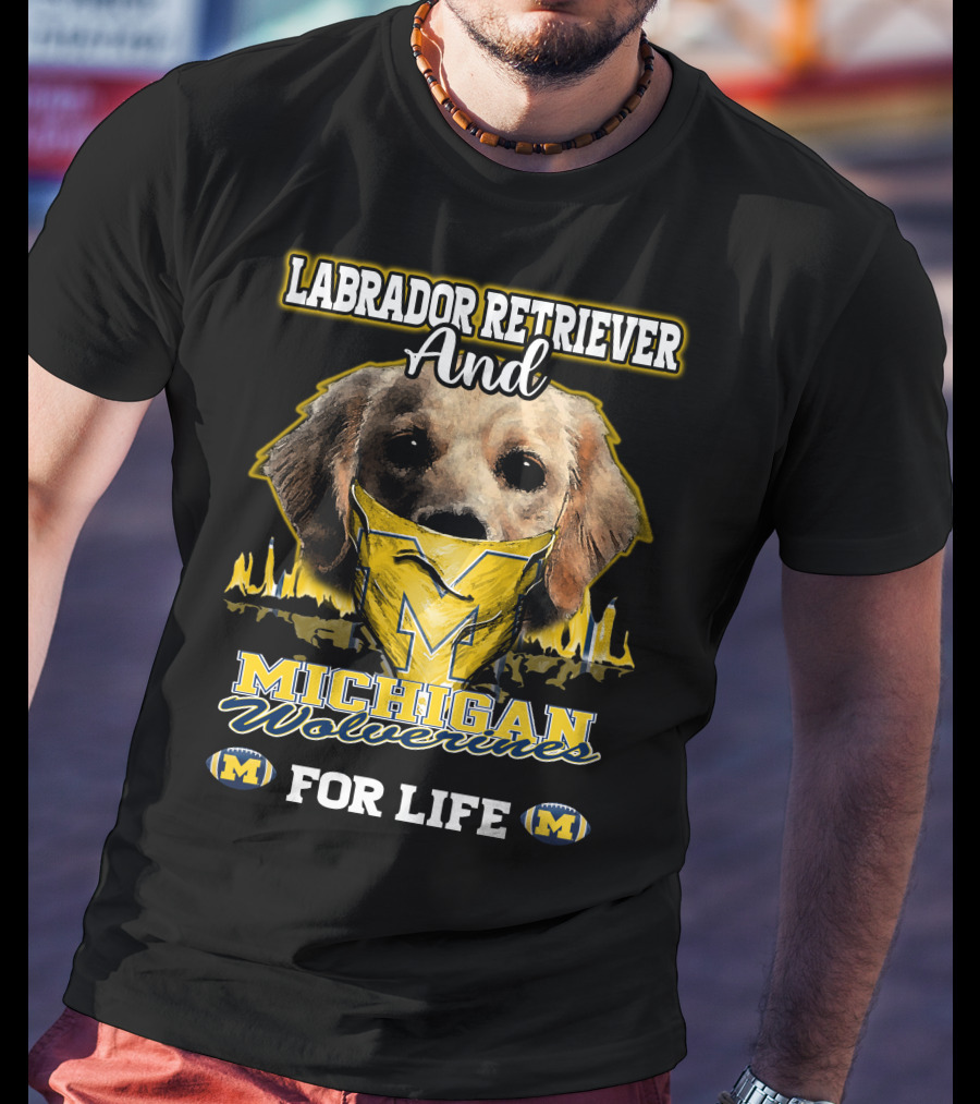 Labrador Retriever And Michigan Wolverines For Life T-Shirt