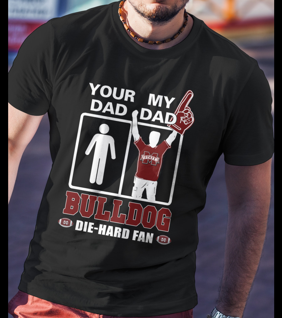 Your Dad My Dad Bulldog Die-Hard Fan Mississippi State T-Shirt