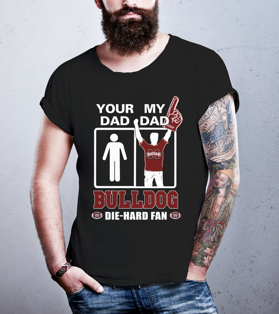 Your Dad My Dad Bulldog Die-Hard Fan Mississippi State T-Shirt