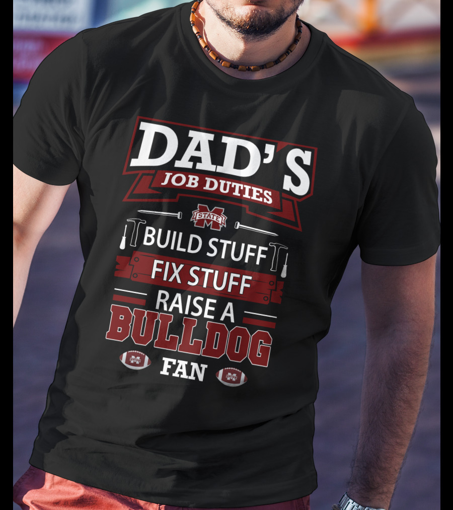 Dad's Job Duties Build Stuff Fix Stuff Raise A Mississippi State Bulldog Fan T-Shirt