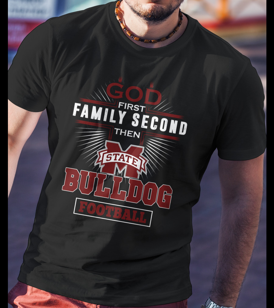 God First Family Second Then Mississippi State Bulldog Football T-Shirt