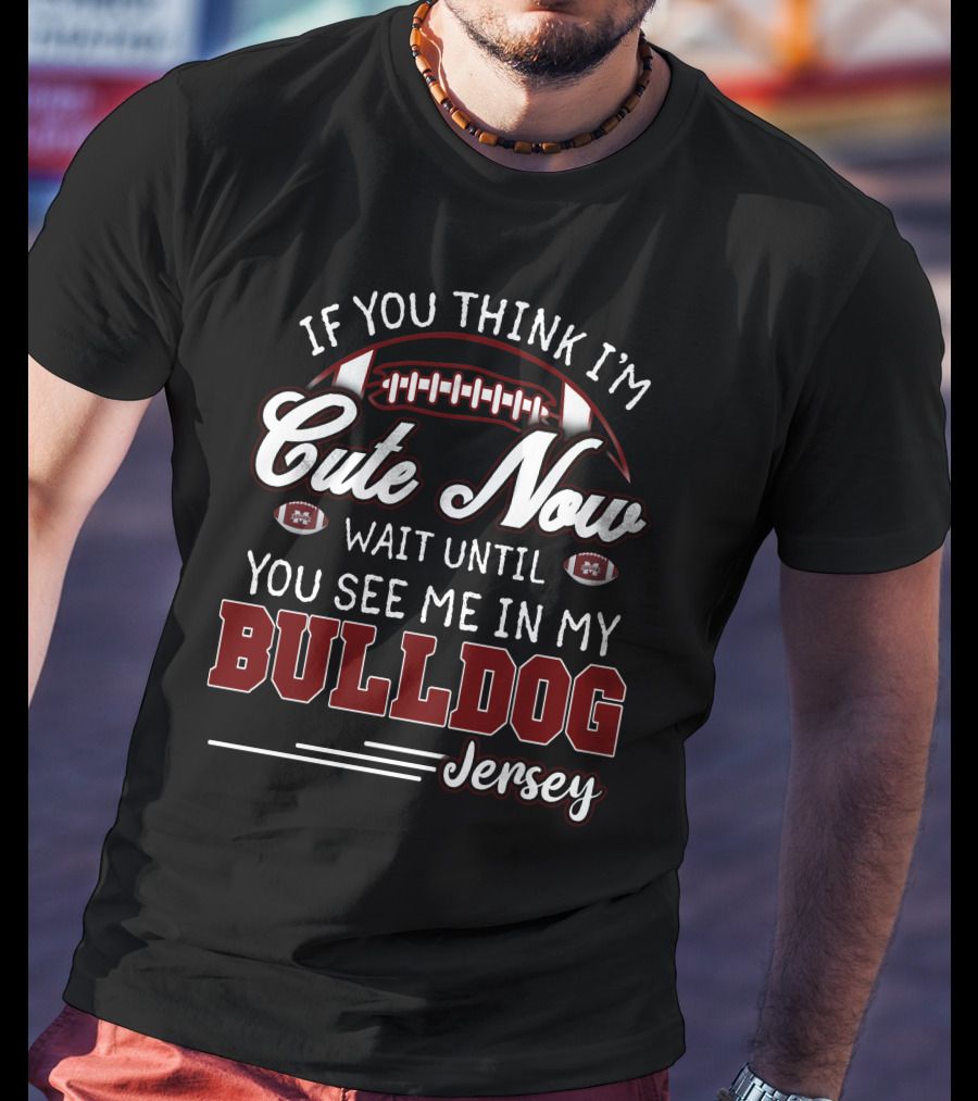 If You Think I'm Cute Now Wait Until You See Me In My Bulldog Jersey T-Shirt