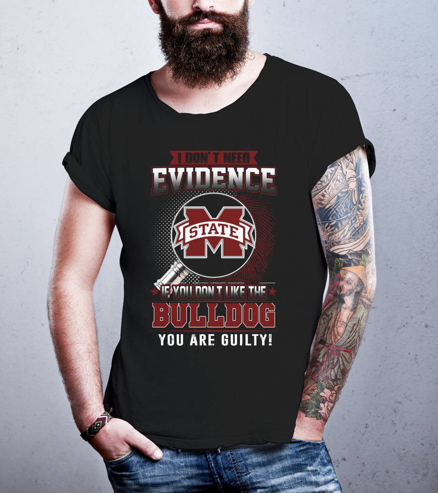 I Don’t Need Evidence If You Don’t Like The Mississippi State Bulldog You Are Guilty T-Shirt