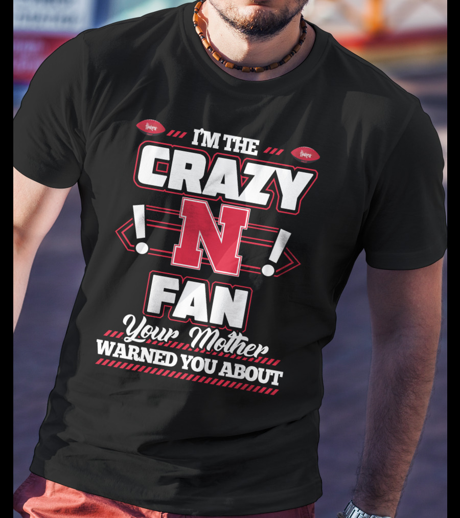 I'm The Crazy Nebraska Fan Your Mother Warned You About T-Shirt