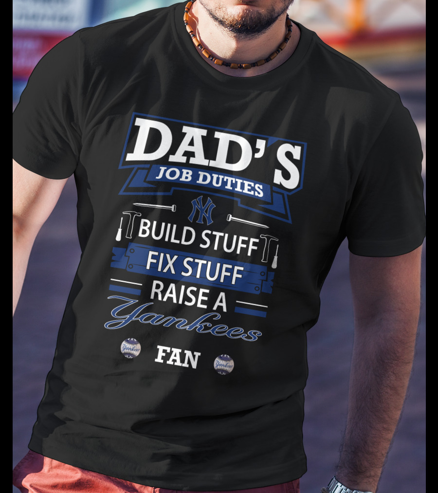 Dad's Job Duties Build Stuff Fix Stuff Raise A Yankees Fan T-Shirt