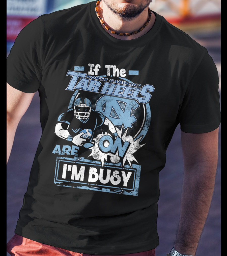 If The North Carolina Tar Heels Are On I'm Busy T-Shirt