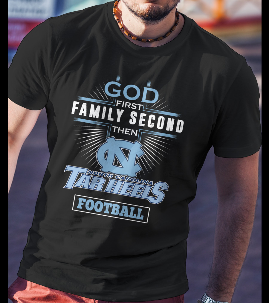 God First Family Second Then North Carolina Tar Heels Football T-Shirt