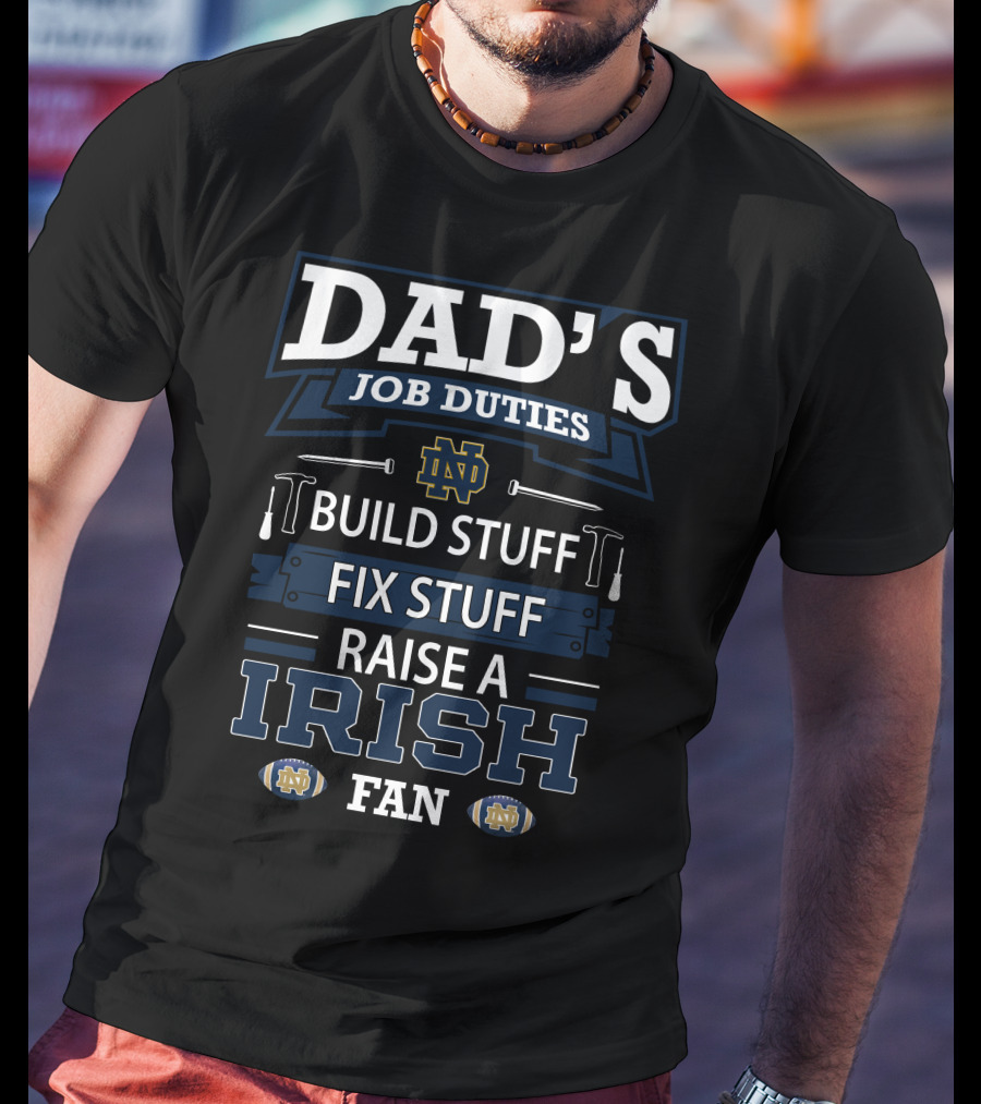 Dad's Job Duties Build Stuff Fix Stuff Raise A Irish Fan Notre Dame Fighting Irish T-Shirt