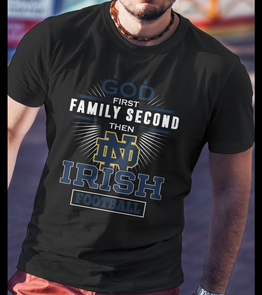 God First Family Second Then Notre Dame Irish Football T-Shirt