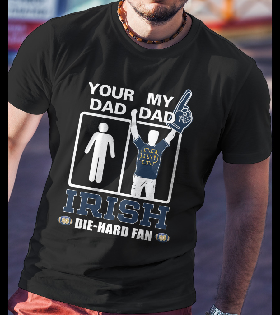 Your Dad My Dad Irish Die-Hard Fan Notre Dame Fighting Irish Nd T-Shirt