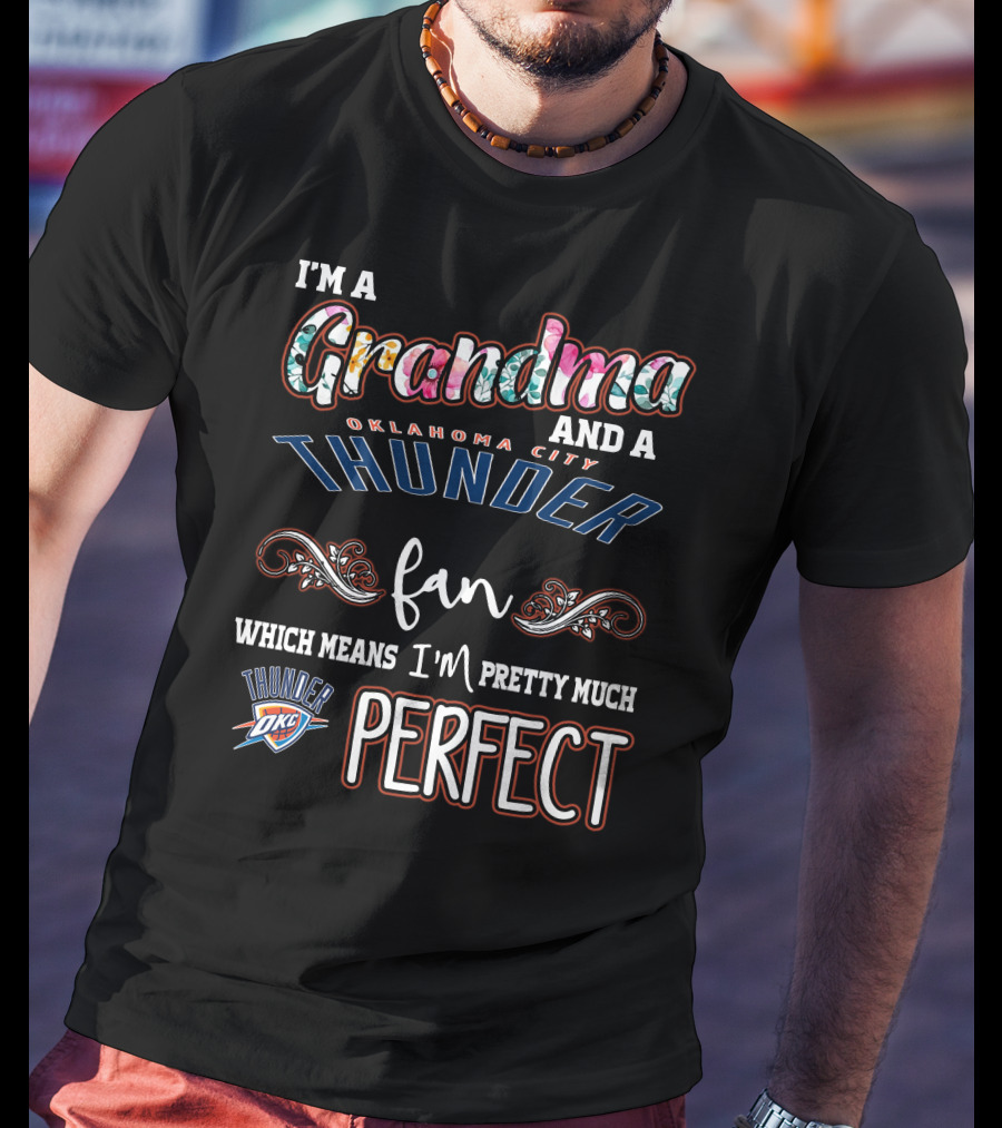 I'm A Grandma And A Oklahoma City Thunder Fan Which Means I'm Pretty Much Perfect Thunder OKC T-Shirt